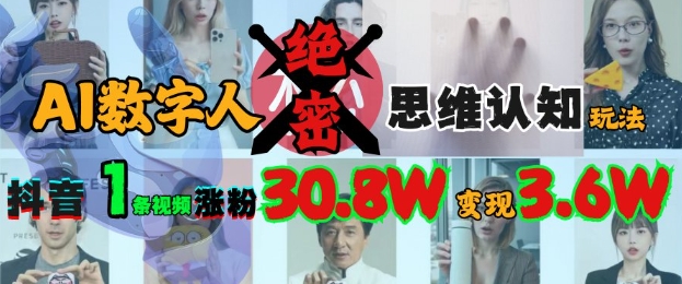 AI数字人绝密思维认知玩法，抖音1条视频涨粉30.8W，变现过W-百盛轻创