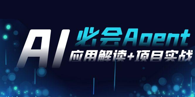 2024Ai必会 Agent(应用解读+项目实战)，一站式搞定Agent应用(71节课)-百盛轻创
