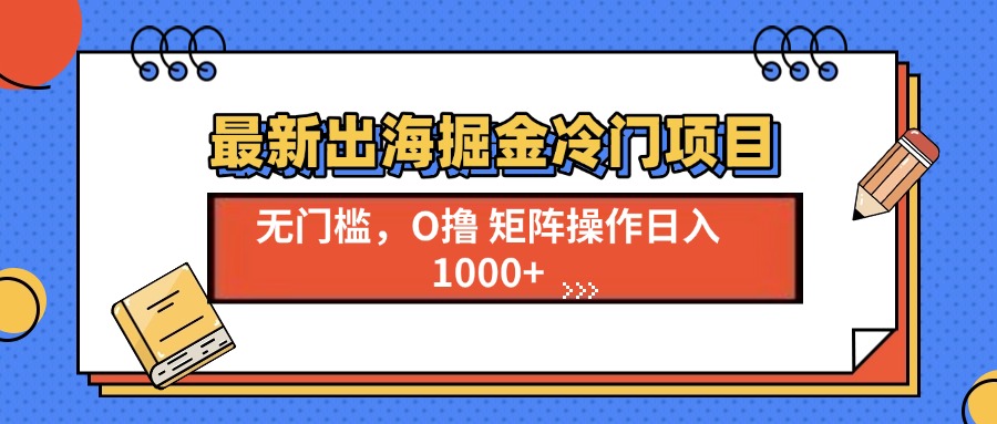 最新出海掘金冷门项目，单号日入1000+-百盛轻创