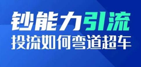 钞能力引流：投流如何弯道超车，投流系数及增长方法，创造爆款短视频-小艾项目网