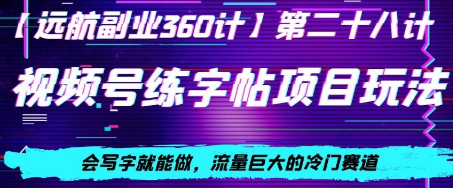 视频号练字帖项目玩法，会写字就能做，流量巨大的冷门赛道，轻松日入200-百盛轻创