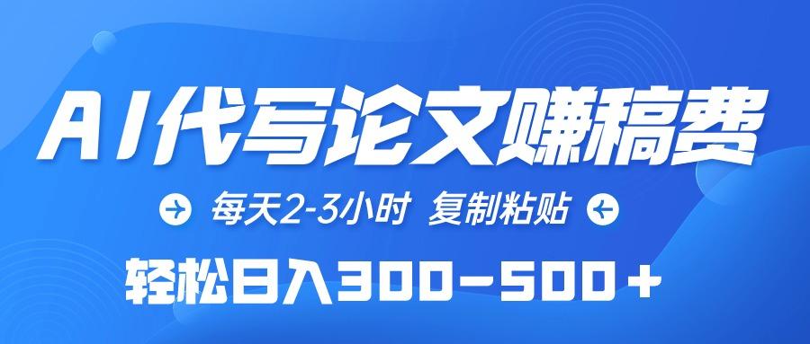 (10042期)AI代写论文赚稿费，每天2-3小时，复制粘贴，轻松日入300-500＋-百盛轻创