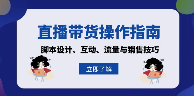 直播带货操作指南：脚本设计、互动、流量与销售技巧-小艾项目网