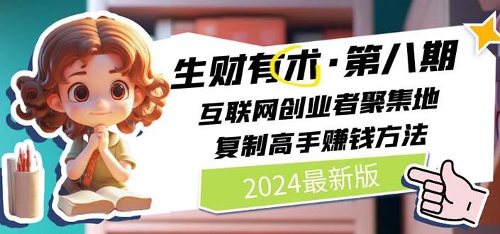 2024生财有术·第八期 互联网创业者聚集地，复制高手赚钱方法(5月9日更新-百盛轻创