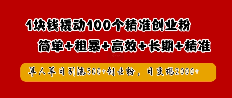 1块钱撬动100个精准创业粉，简单粗暴高效长期精准，单人单日引流500+创业粉，日变现2k【揭秘】-百盛轻创