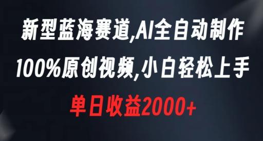 新型蓝海赛道，AI全自动制作，100%原创视频，小白轻松上手，单日收益2000+【揭秘】-百盛轻创