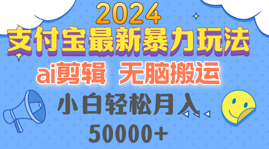 2024支付宝最新暴力玩法，AI剪辑，无脑搬运，小白轻松月入50000+-百盛轻创