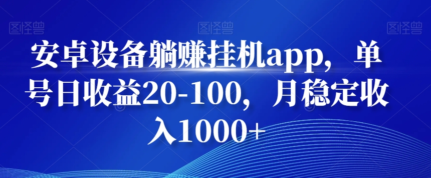 安卓设备躺赚挂机app，单号日收益20-100，月稳定收入1000+-百盛轻创