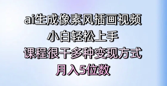 ai生成像素风插画视频，小白轻松上手，课程很干多种变现方式，月入5位数-小艾项目网