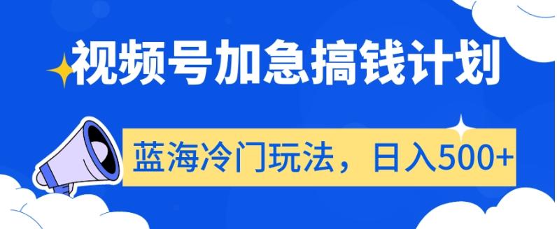 视频号加急搞钱计划，蓝海冷门玩法，日入500+【揭秘】-百盛轻创
