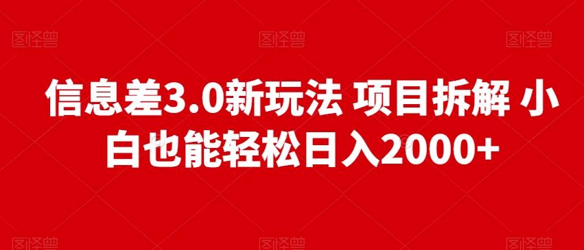 信息差3.0新玩法项目拆解小白也能轻松日入2000+-百盛轻创