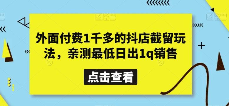 外面付费1千多的抖店截留玩法，亲测最低日出1q销售【揭秘】-百盛轻创