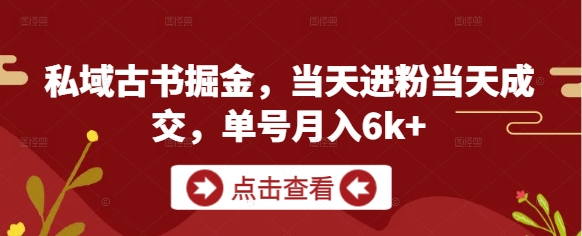 私域古书掘金，当天进粉当天成交，单号月入6k+-百盛轻创