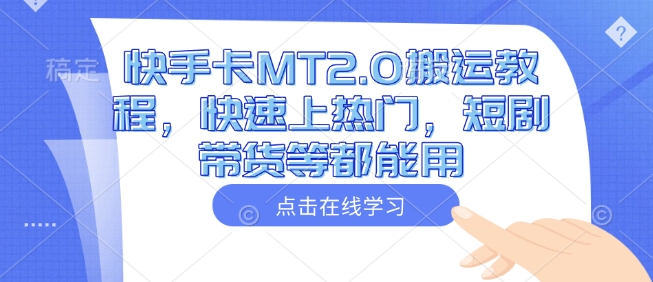 快手卡MT2.0搬运教程，快速上热门，短剧带货等都能用-小艾项目网