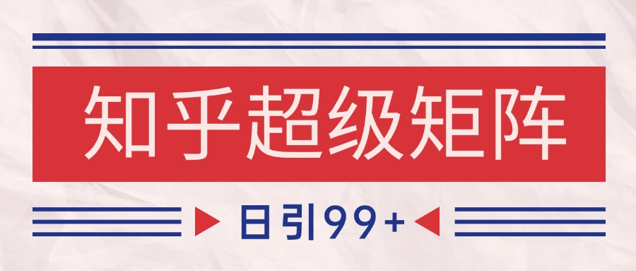 知乎超级矩阵玩法引流高质量精准粉SEO覆盖 日变现4000+-小艾项目网