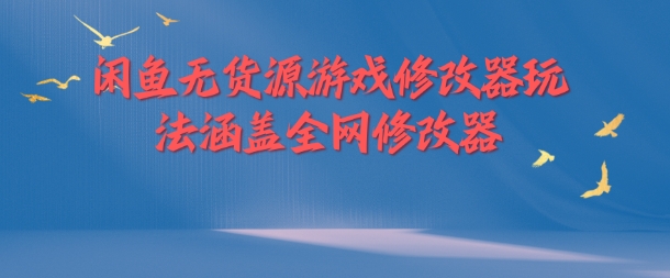闲鱼无货源游戏修改器玩法涵盖全网修改器-百盛轻创
