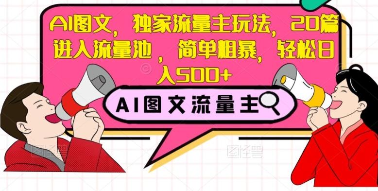 AI图文，独家流量主玩法，20篇进入流量池，简单粗暴，轻松日入500+【揭秘】-小艾项目网