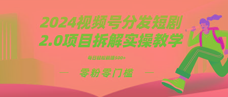 2024视频分发短剧2.0项目拆解实操教学，零粉零门槛可矩阵分裂推广管道收益-百盛轻创