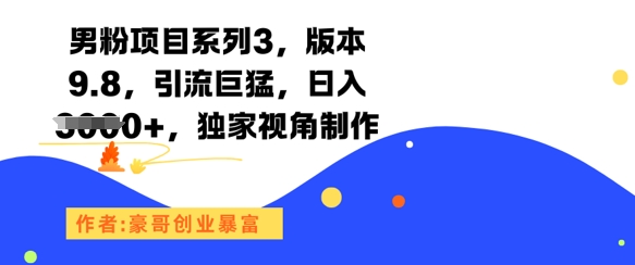 男粉项目系列3，版本9.8，引流巨猛，日入1k+，独家视角制作-小艾项目网