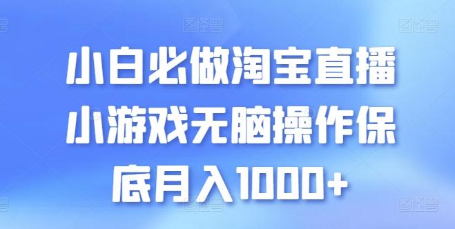 小白必做淘宝直播小游戏无脑操作保底月入1000+【揭秘】-百盛轻创