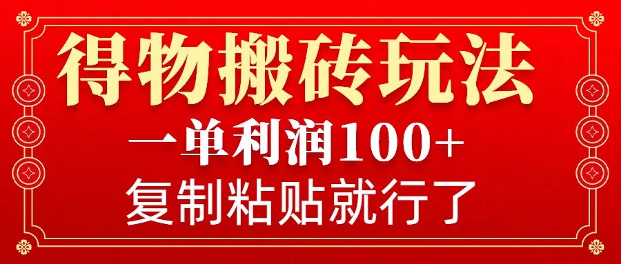 得物搬砖无门槛玩法，一单利润100+，无脑操作会复制粘贴就行-百盛轻创