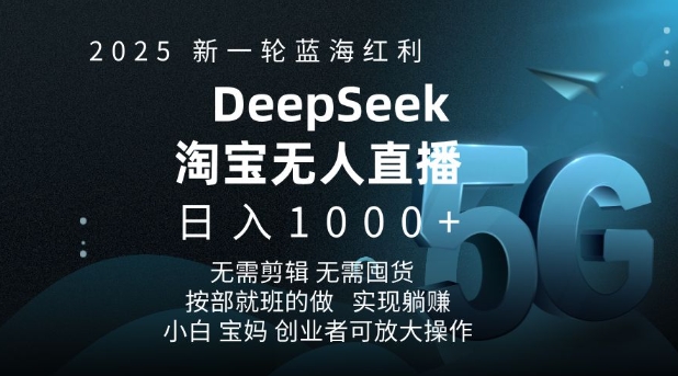 2025新一轮蓝海红利淘宝deepseek独家推出淘宝无人直播5.0躺Z项目，日入多张-百盛轻创