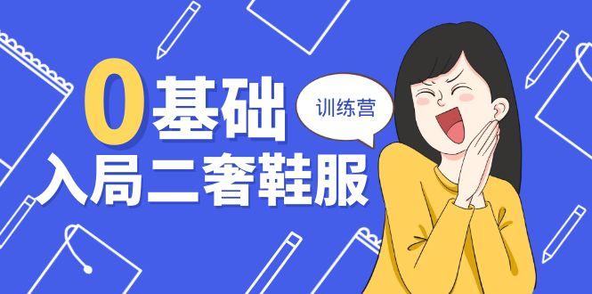 0基础入局-二奢 鞋服训练营，十二年 奢侈品 创业导师分享(20节课-小艾项目网