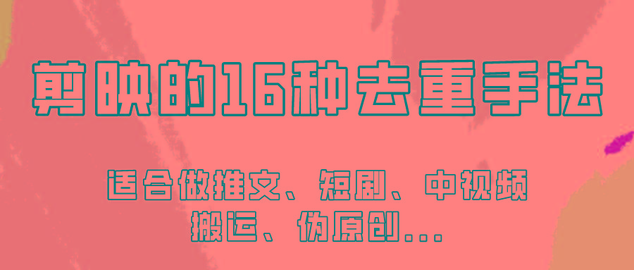 剪映的16种去重手法，适用于各种需要视频去重的项目！-小艾项目网