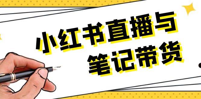 小红书直播与笔记带货：选品、上架、笔记写作、视频剪辑及直播话术等-百盛轻创