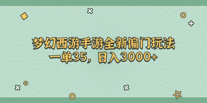 梦幻西游手游全新偏门玩法，一单35，日入3000+-百盛轻创