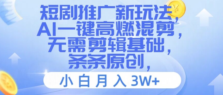 短剧推广新玩法，AI一键高燃混剪，无需剪辑基础，条条原创，小白月入3W+【揭秘】-百盛轻创