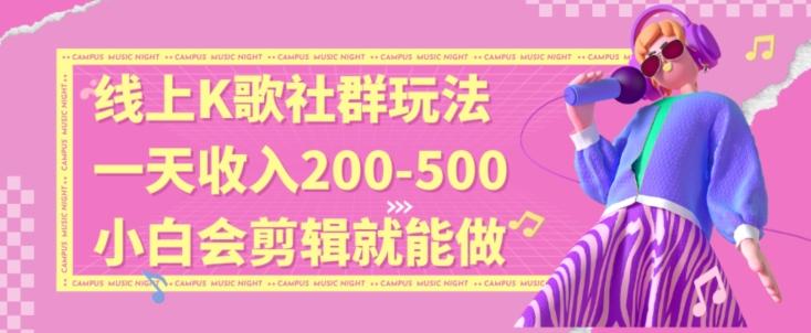 线上K歌社群结合脱单新玩法，无剪辑基础也能日入3位数，长期项目【揭秘】-百盛轻创