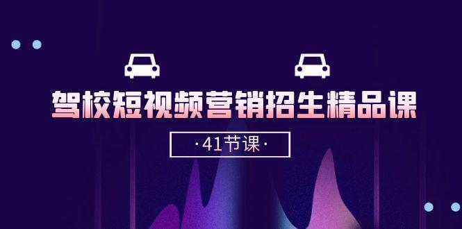 驾校-短视频营销招生精品课：抖音推广技巧，抖音短视频招生(41节课-小艾项目网