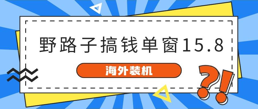 海外装机，野路子搞钱，单窗口15.8，亲测已变现10000+-百盛轻创