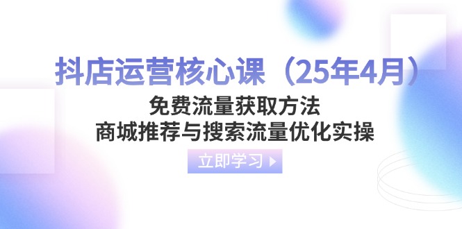 抖店运营核心课(25年4月-小艾项目网