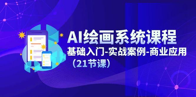 AI绘画系统课程，基础入门-实战案例-商业应用(21节课-小艾项目网