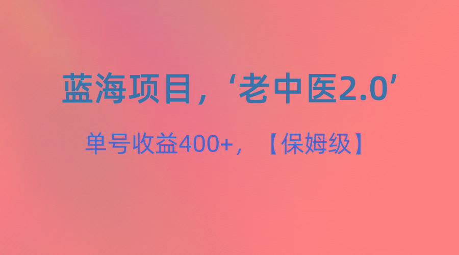 蓝海项目，“小红书老中医2.0”，单号收益400+，保姆级教程-百盛轻创