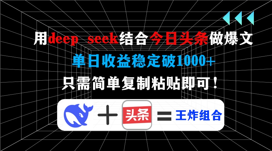 用deep seek结合今日头条做爆文，单日收益稳定破1000+，只需简单复制粘…-百盛轻创