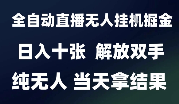2025最新全自动直播无人挂G掘金，日入十张，解放双手纯无人，当天拿结果【揭秘】-百盛轻创