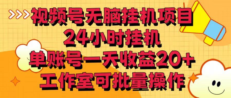视频号无脑挂机项目，24小时挂机，单账号一天收益20＋，工作室可批量操作-小艾项目网
