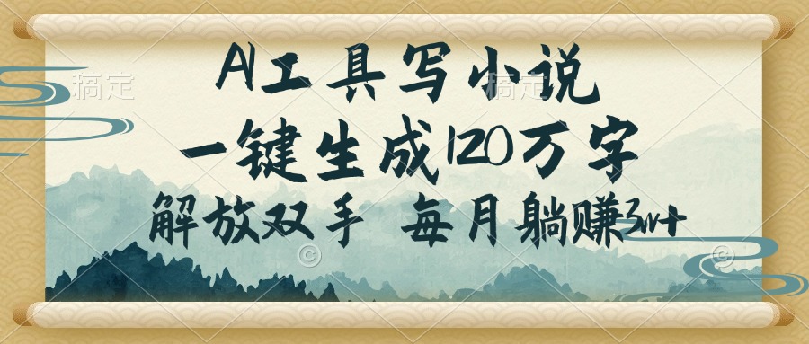 AI工具写小说，一键生成120万字，解放双手，每月躺赚3w+-小艾项目网