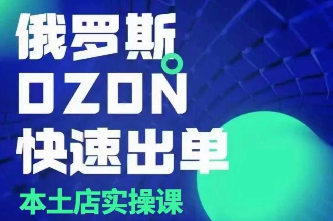 俄罗斯OZON本土店实操课，​OZON本土店运营选品变现-百盛轻创