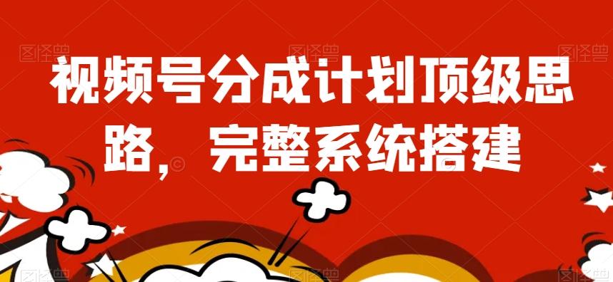 视频号分成计划顶级思路，完整系统搭建【揭秘】-小艾项目网