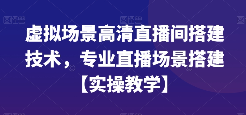 虚拟场景高清直播间搭建技术，专业直播场景搭建【实操教学】-百盛轻创
