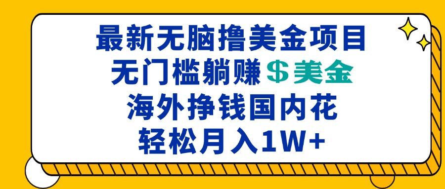 最新海外无脑撸美金项目，无门槛躺赚美金，海外挣钱国内花，月入一万加-百盛轻创