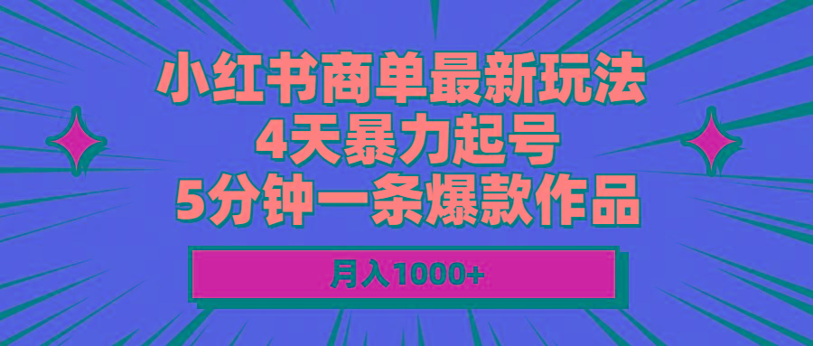 小红书商单最新玩法 4天暴力起号 5分钟一条爆款作品 月入1000+-百盛轻创