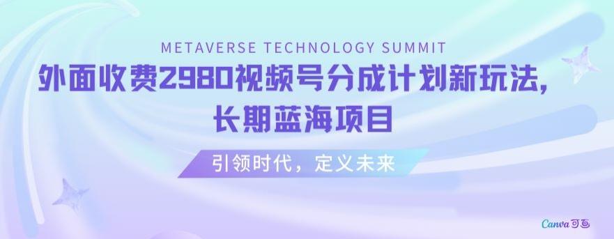 外面收费2980视频号分成计划最新玩法，长期蓝海项目【揭秘】-百盛轻创