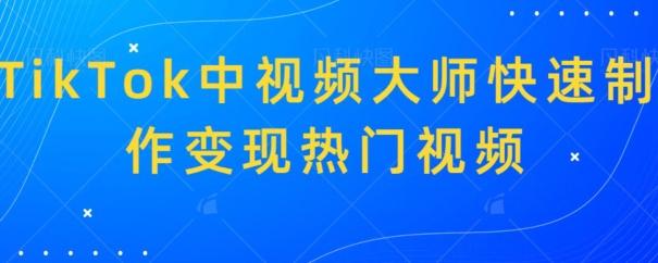 TikTok中视频大师快速制作变现热门视频-百盛轻创