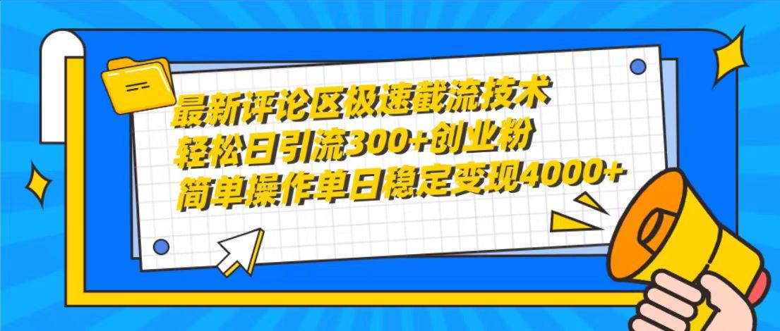 (10007期)最新评论区极速截流技术，日引流300+创业粉，简单操作单日稳定变现4000+-百盛轻创