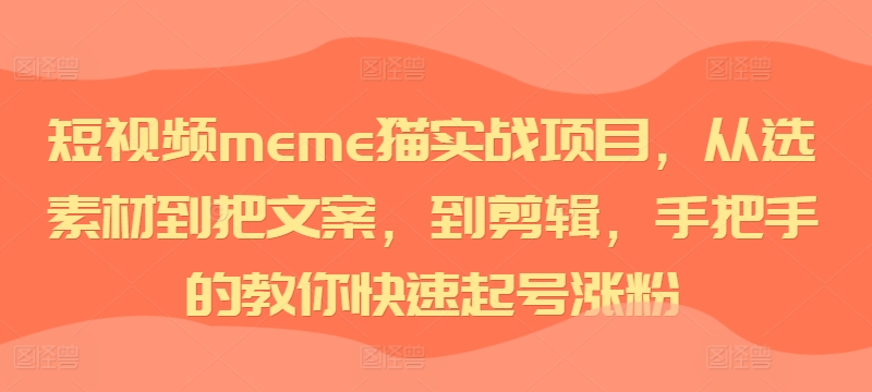 短视频meme猫实战项目，从选素材到把文案，到剪辑，手把手的教你快速起号涨粉-百盛轻创